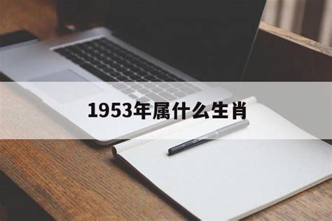 1953 生肖|1953年属什么生肖属蛇 1953年属什么生肖今年多大